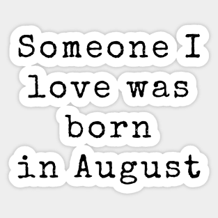 Someone I Love was Born in August - Birthday Quotes Sticker